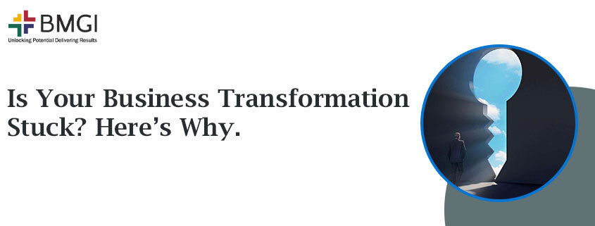 Is Your Business Transformation Stuck? Here’s Why.