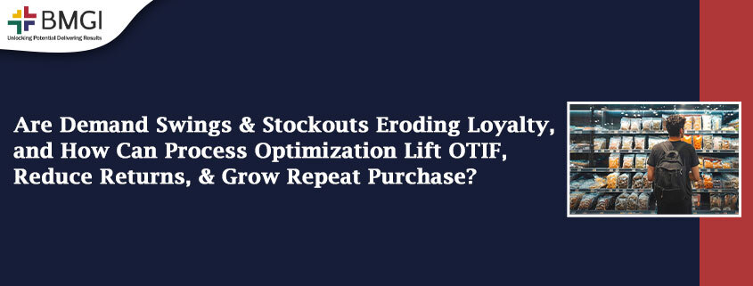 Are Demand Swings and Stockouts Eroding Loyalty, and How Can Process Optimization Lift OTIF, Reduce Returns, and Grow Repeat Purchase?