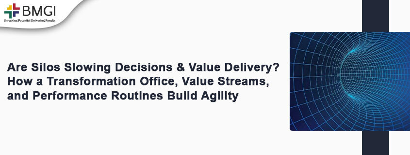 Are Silos Slowing Decisions and Value Delivery? How a Transformation Office, Value Streams, and Performance Routines Build Agility
